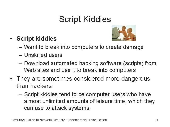 Script Kiddies • Script kiddies – Want to break into computers to create damage