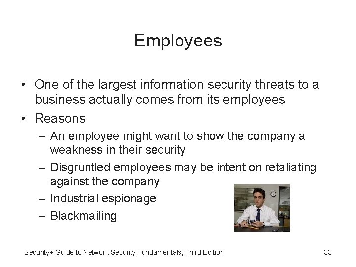 Employees • One of the largest information security threats to a business actually comes