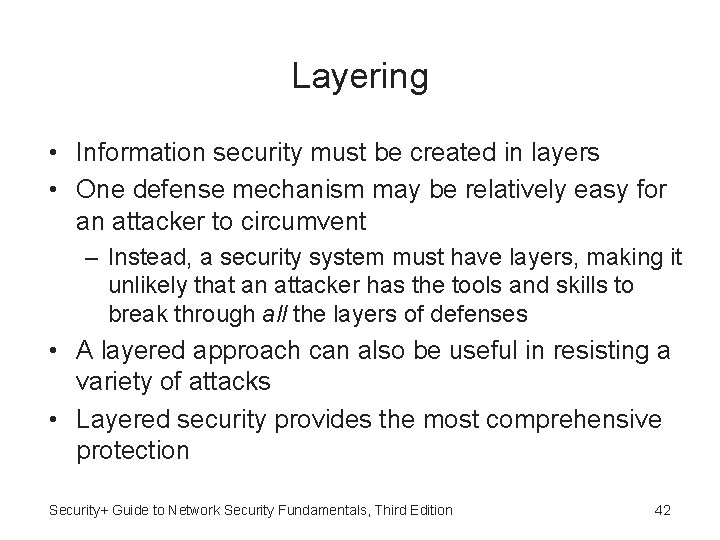 Layering • Information security must be created in layers • One defense mechanism may
