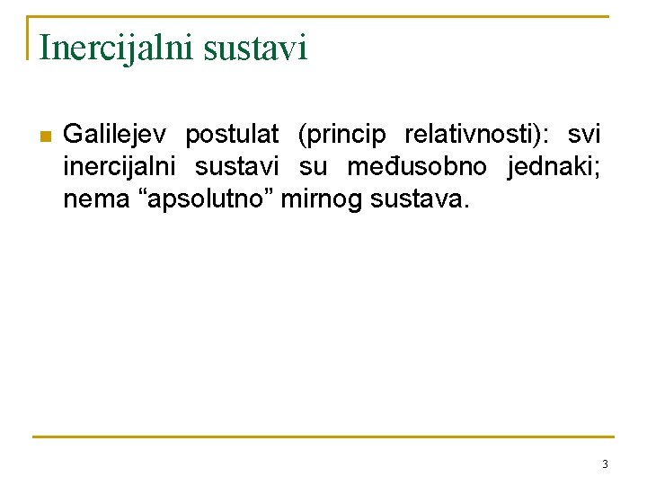 Inercijalni sustavi n Galilejev postulat (princip relativnosti): svi inercijalni sustavi su međusobno jednaki; nema