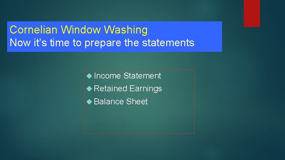 Cornelian Window Washing Now it’s time to prepare the statements Income Statement Retained Balance