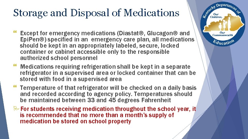 Storage and Disposal of Medications } Except for emergency medications (Diastat®, Glucagon® and Epi.