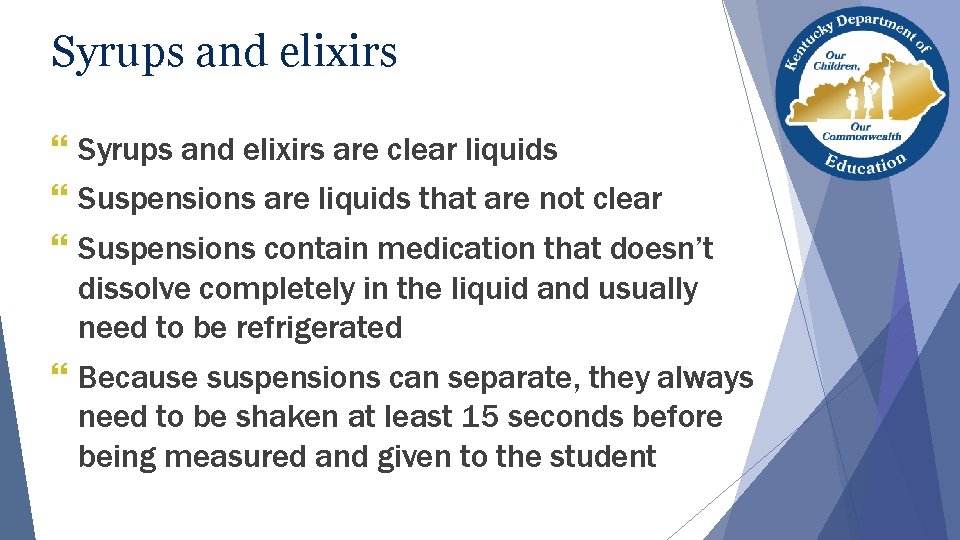 Syrups and elixirs } Syrups and elixirs are clear liquids } Suspensions are liquids