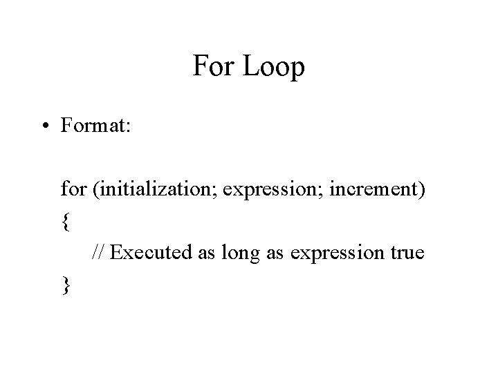 For Loop • Format: for (initialization; expression; increment) { // Executed as long as