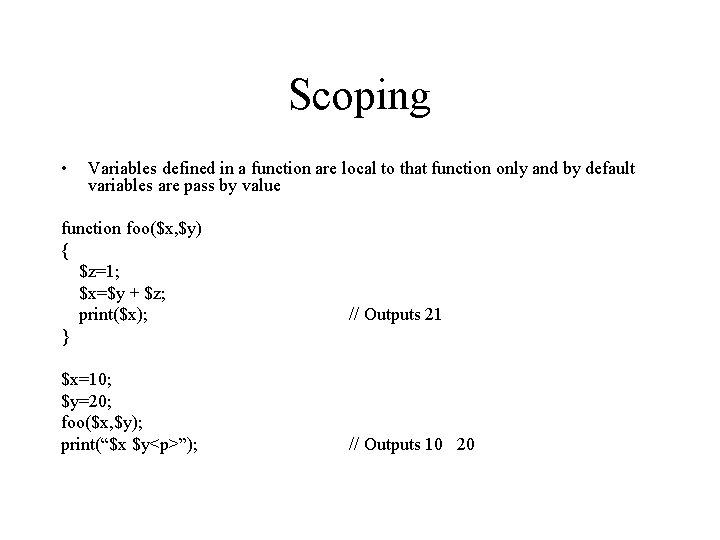 Scoping • Variables defined in a function are local to that function only and