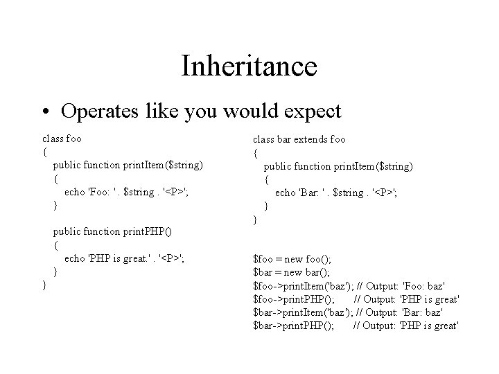 Inheritance • Operates like you would expect class foo { public function print. Item($string)