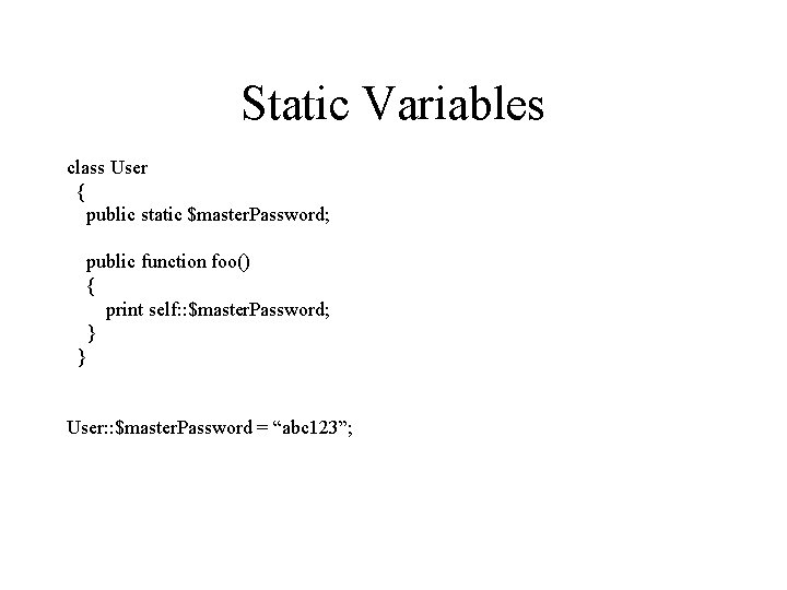 Static Variables class User { public static $master. Password; public function foo() { print