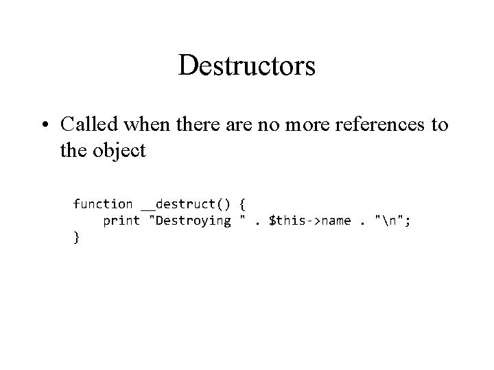 Destructors • Called when there are no more references to the object function __destruct()