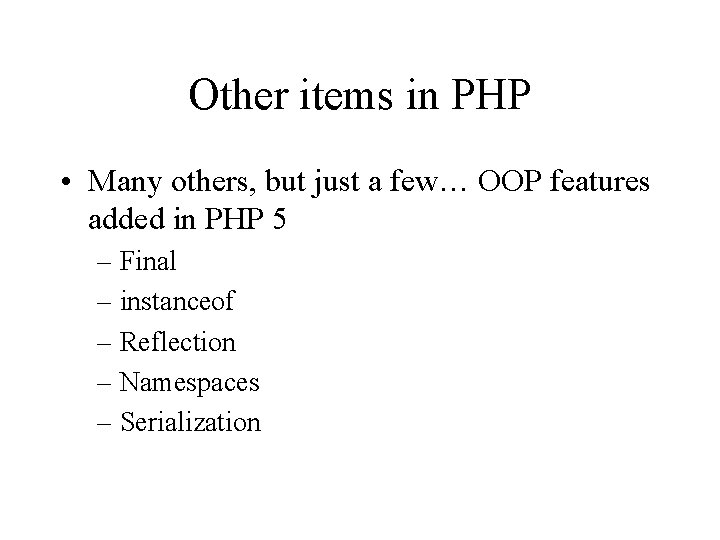 Other items in PHP • Many others, but just a few… OOP features added