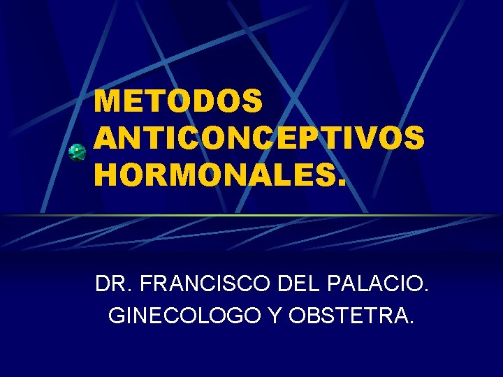 METODOS ANTICONCEPTIVOS HORMONALES. DR. FRANCISCO DEL PALACIO. GINECOLOGO Y OBSTETRA. 