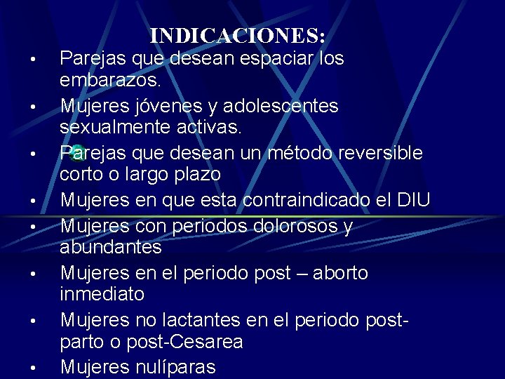 INDICACIONES: • • Parejas que desean espaciar los embarazos. Mujeres jóvenes y adolescentes sexualmente