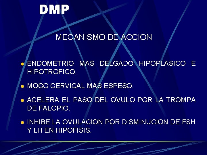 DMP MECANISMO DE ACCION l ENDOMETRIO MAS DELGADO HIPOPLASICO E HIPOTROFICO. l MOCO CERVICAL