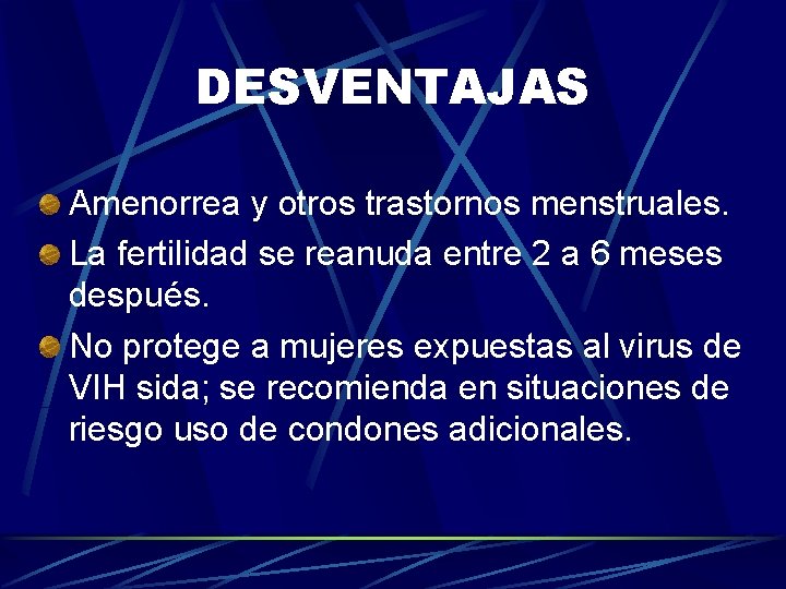 DESVENTAJAS Amenorrea y otros trastornos menstruales. La fertilidad se reanuda entre 2 a 6