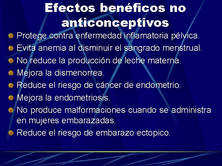 Efectos benéficos no anticonceptivos Protege contra enfermedad inflamatoria pélvica. Evita anemia al disminuir el