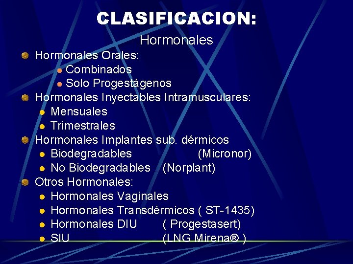 CLASIFICACION: Hormonales Orales: l Combinados l Solo Progestágenos Hormonales Inyectables Intramusculares: l Mensuales l