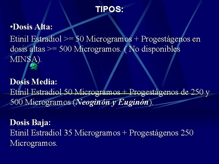 TIPOS: • Dosis Alta: Etinil Estradiol >= 50 Microgramos + Progestágenos en dosis altas