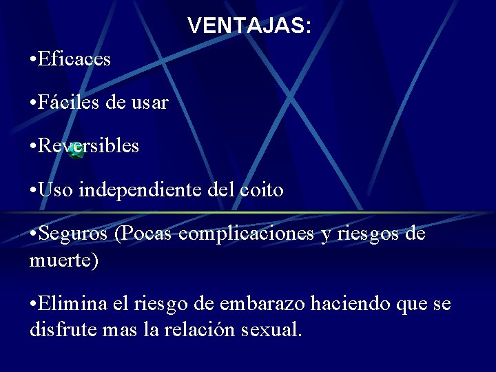 VENTAJAS: • Eficaces • Fáciles de usar • Reversibles • Uso independiente del coito