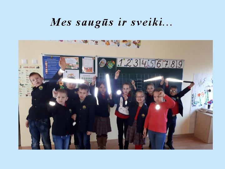 Mes saugūs ir sveiki. . . 