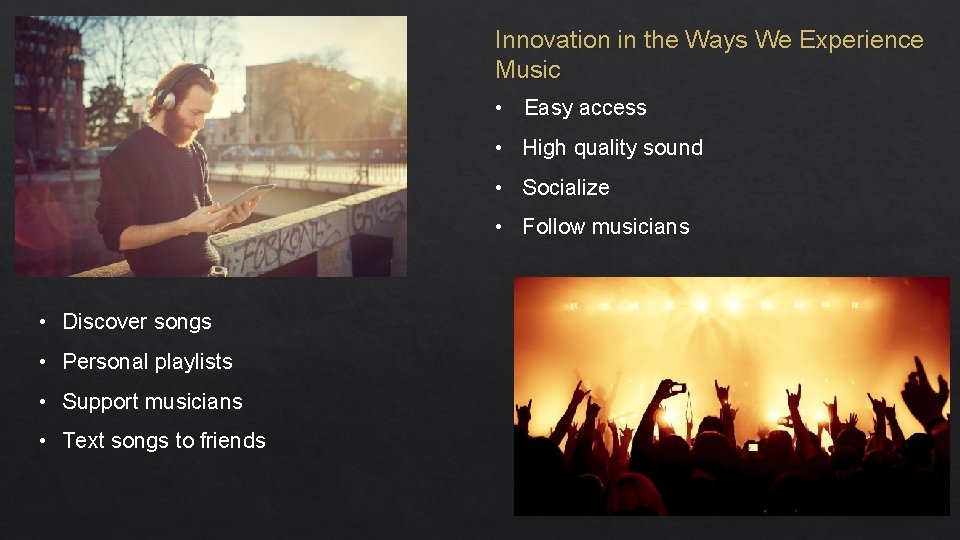 Innovation in the Ways We Experience Music • Easy access • High quality sound