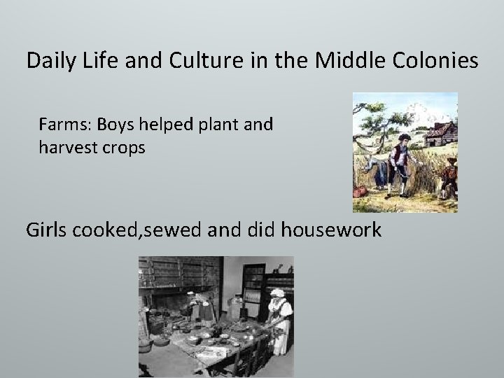 Daily Life and Culture in the Middle Colonies Farms: Boys helped plant and harvest