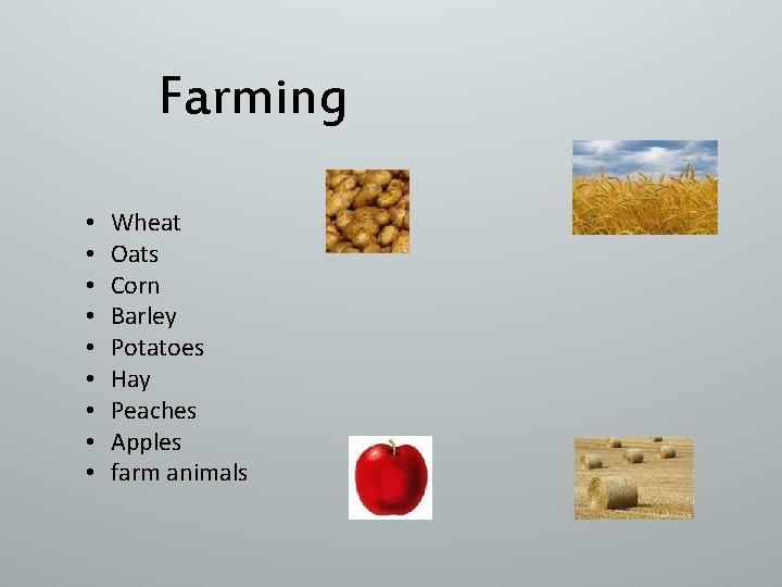 Farming • • • Wheat Oats Corn Barley Potatoes Hay Peaches Apples farm animals