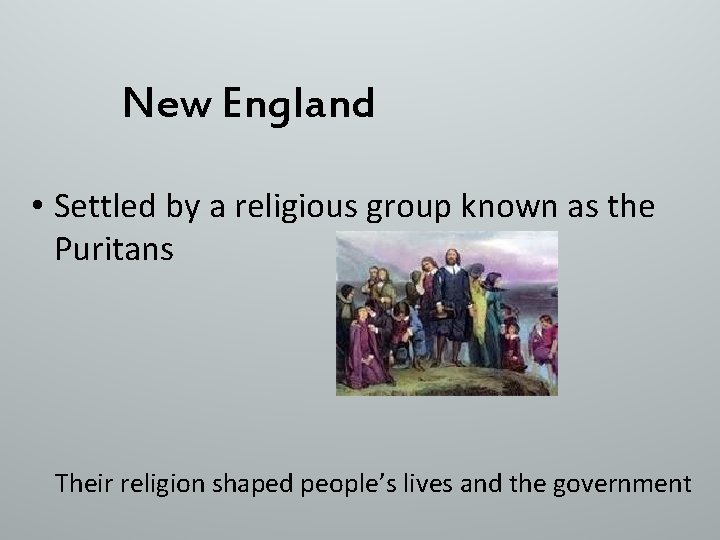 New England • Settled by a religious group known as the Puritans Their religion