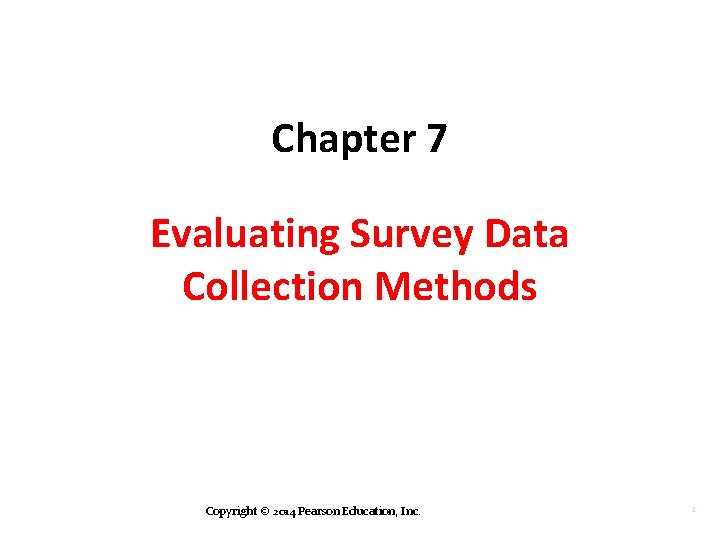 Chapter 7 Evaluating Survey Data Collection Methods Copyright © 2014 Pearson Education, Inc. 1