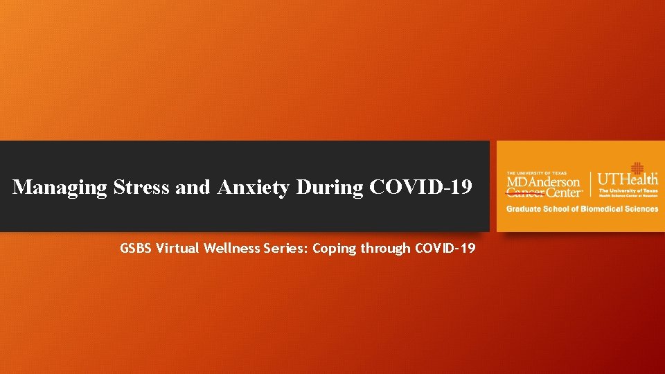 Managing Stress and Anxiety During COVID-19 GSBS Virtual Wellness Series: Coping through COVID-19 