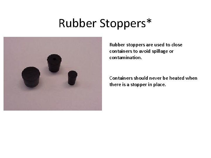 Rubber Stoppers* Rubber stoppers are used to close containers to avoid spillage or contamination.
