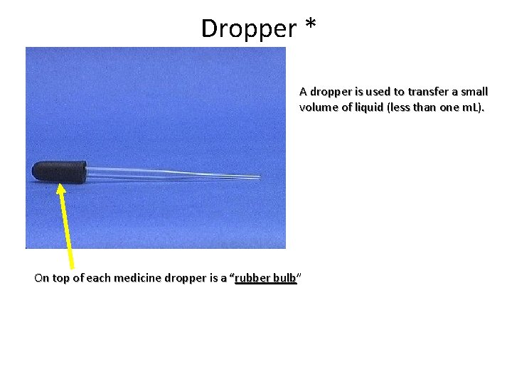 Dropper * A dropper is used to transfer a small volume of liquid (less