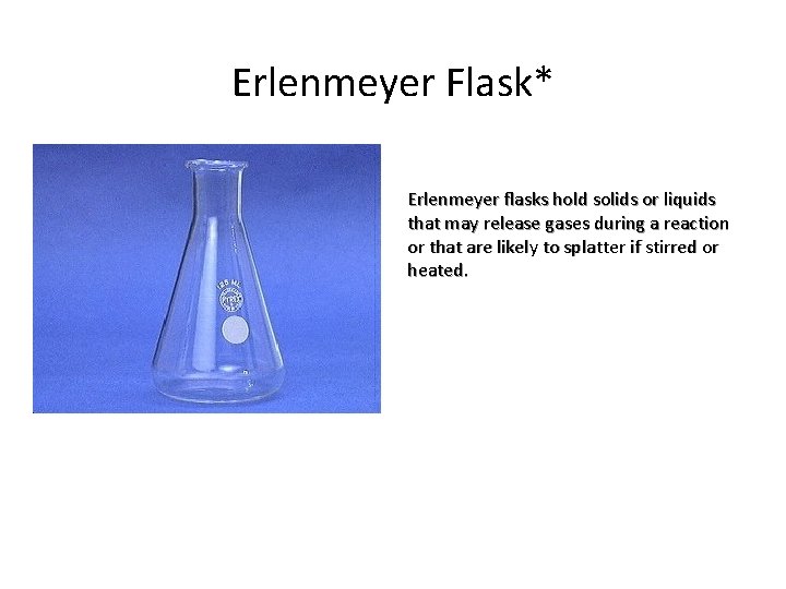 Erlenmeyer Flask* Erlenmeyer flasks hold solids or liquids that may release gases during a