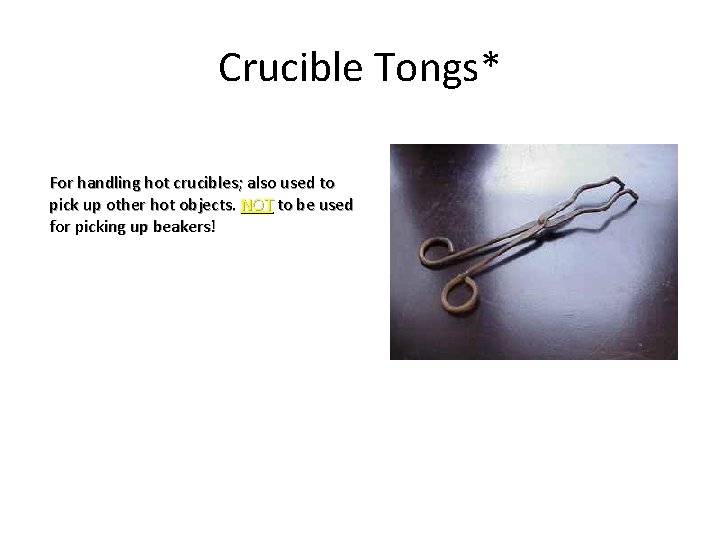 Crucible Tongs* For handling hot crucibles; also used to pick up other hot objects.
