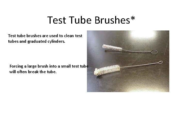 Test Tube Brushes* Test tube brushes are used to clean test tubes and graduated