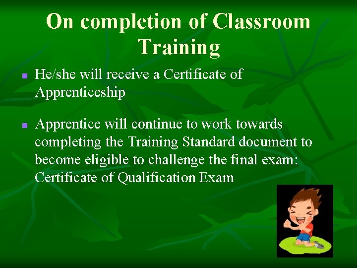 On completion of Classroom Training n n He/she will receive a Certificate of Apprenticeship