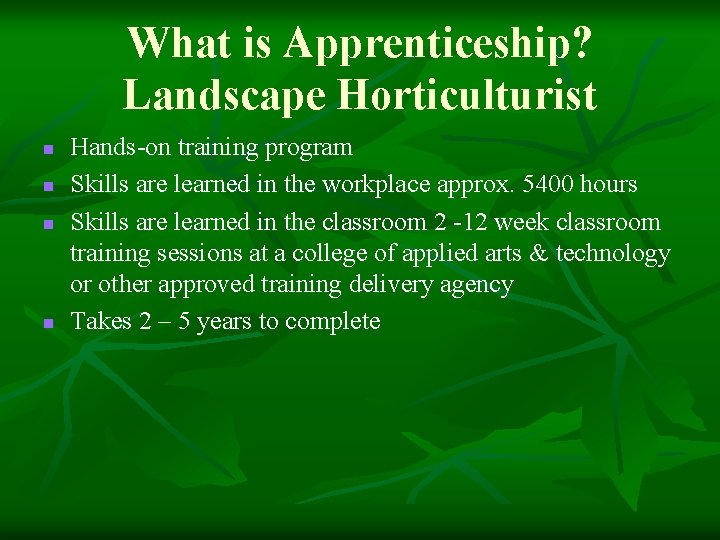 What is Apprenticeship? Landscape Horticulturist n n Hands-on training program Skills are learned in