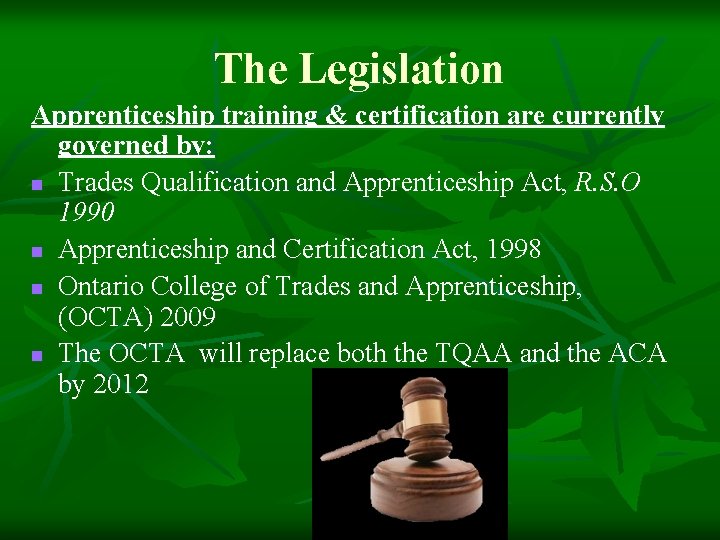 The Legislation Apprenticeship training & certification are currently governed by: n Trades Qualification and