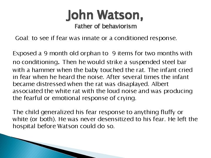 John Watson, Father of behaviorism Goal: to see if fear was innate or a