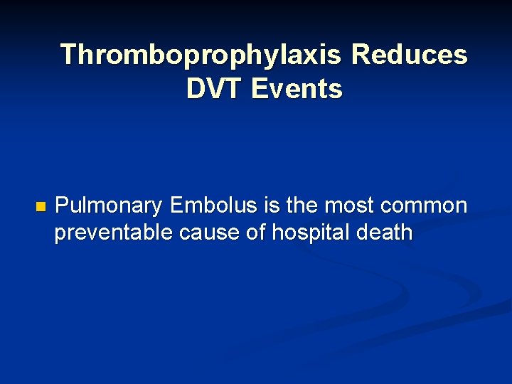 Thromboprophylaxis Reduces DVT Events n Pulmonary Embolus is the most common preventable cause of