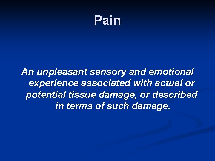 Pain An unpleasant sensory and emotional experience associated with actual or potential tissue damage,
