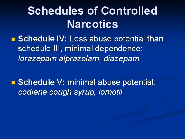 Schedules of Controlled Narcotics n Schedule IV: Less abuse potential than schedule III, minimal