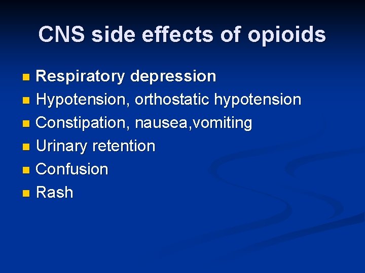 CNS side effects of opioids Respiratory depression n Hypotension, orthostatic hypotension n Constipation, nausea,