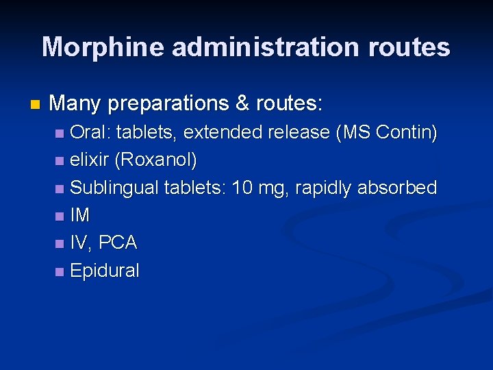 Morphine administration routes n Many preparations & routes: Oral: tablets, extended release (MS Contin)