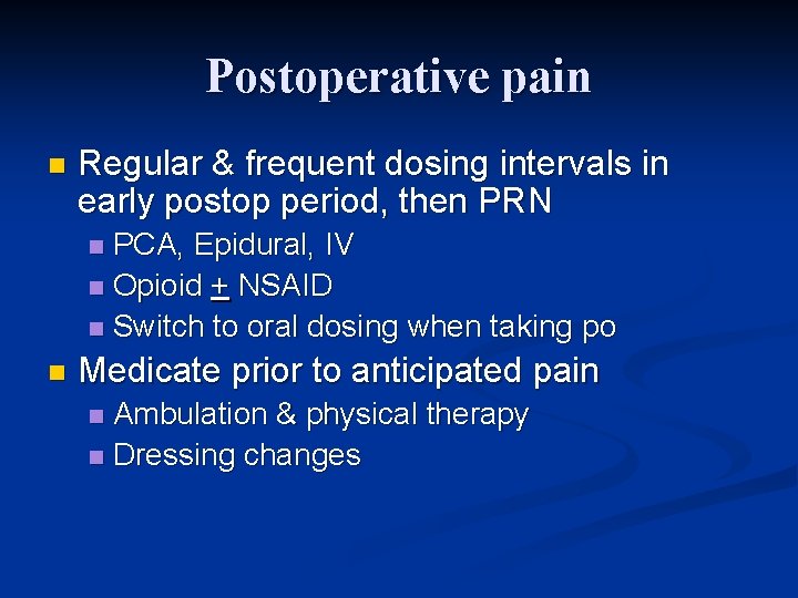 Postoperative pain n Regular & frequent dosing intervals in early postop period, then PRN
