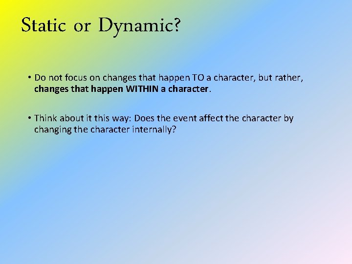 Static or Dynamic? • Do not focus on changes that happen TO a character,