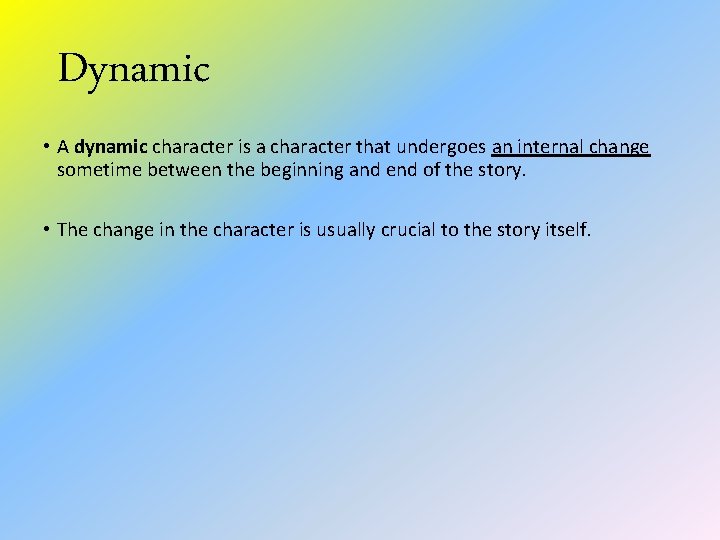 Dynamic • A dynamic character is a character that undergoes an internal change sometime