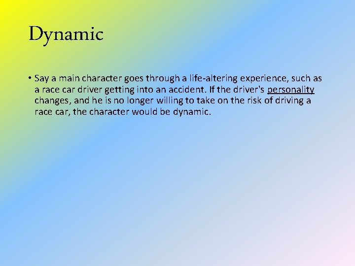 Dynamic • Say a main character goes through a life-altering experience, such as a