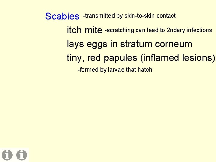 Scabies -transmitted by skin-to-skin contact itch mite -scratching can lead to 2 ndary infections