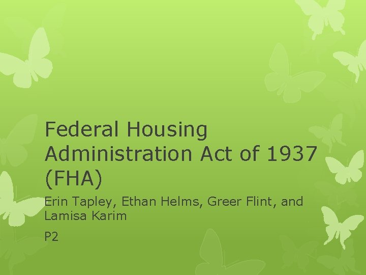 Federal Housing Administration Act of 1937 (FHA) Erin Tapley, Ethan Helms, Greer Flint, and