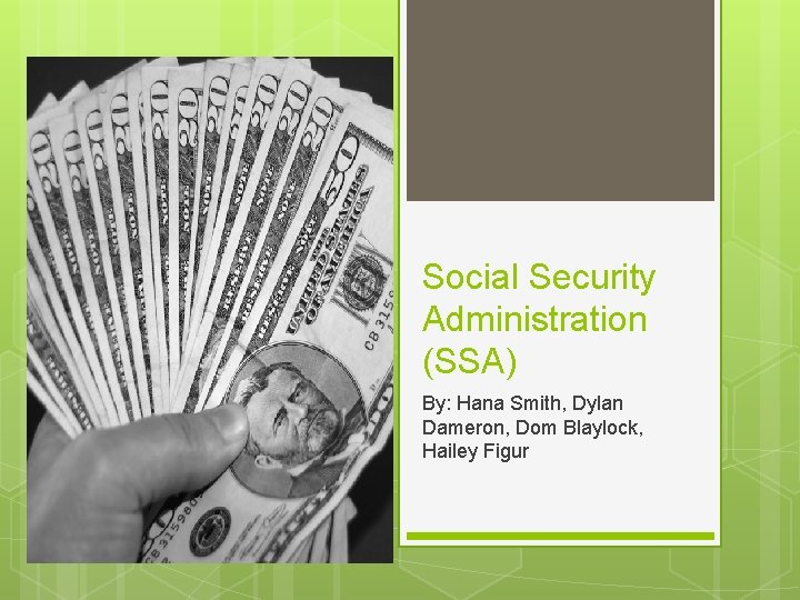 Social Security Administration (SSA) By: Hana Smith, Dylan Dameron, Dom Blaylock, Hailey Figur 