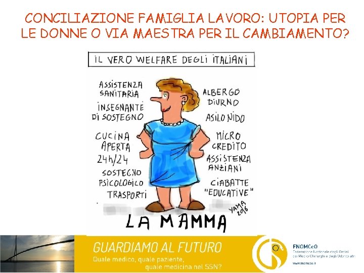 CONCILIAZIONE FAMIGLIA LAVORO: UTOPIA PER LE DONNE O VIA MAESTRA PER IL CAMBIAMENTO? 